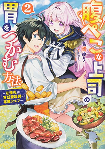 腹ぺこな上司の胃をつかむ方法 ~左遷先は宮廷魔導師の専属シェフ~ 2