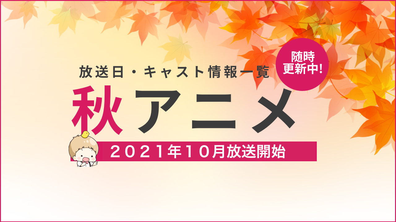 【2021年秋アニメ一覧】声優・放送日など最新情報一覧にまとめてます！【10月放送開始】