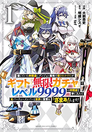 信じていた仲間達にダンジョン奥地で殺されかけたがギフト『無限ガチャ』でレベル9999の仲間達を手に入れて元パーティーメンバーと世界に復讐&『ざまぁ!』します!(1)