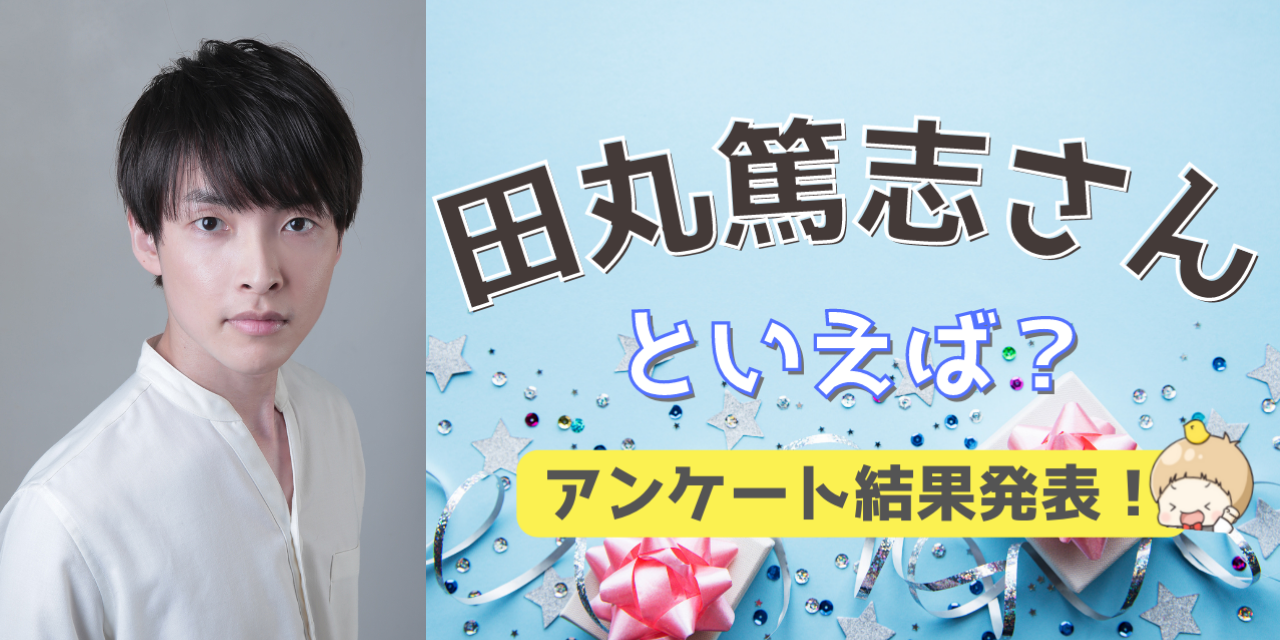 みんなが選ぶ「田丸篤志さんが演じるキャラといえば？」TOP10の結果発表！【2022年版】