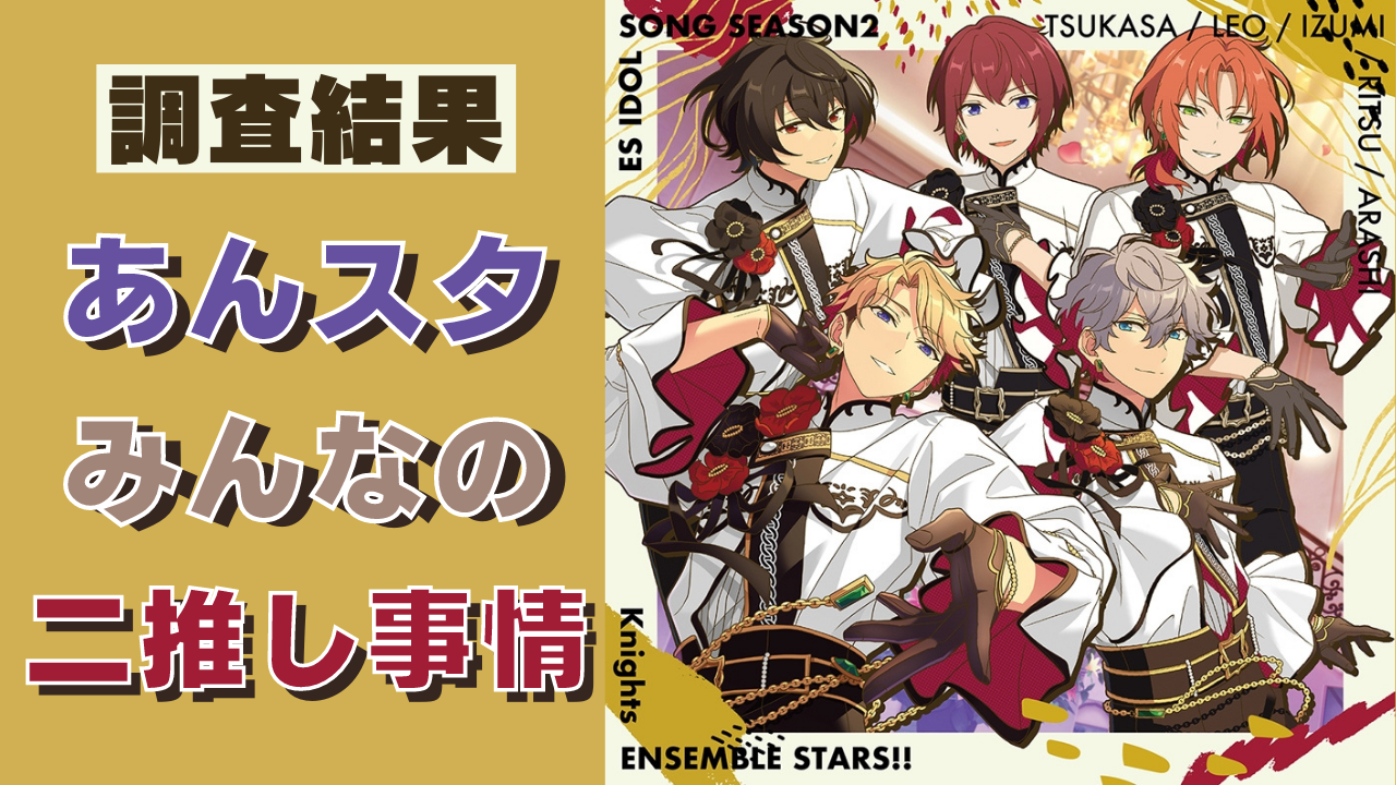 【調査結果】「あんスタ」“みんなの二推し事情”を大公開！とあるコンビ推し傾向が高い？