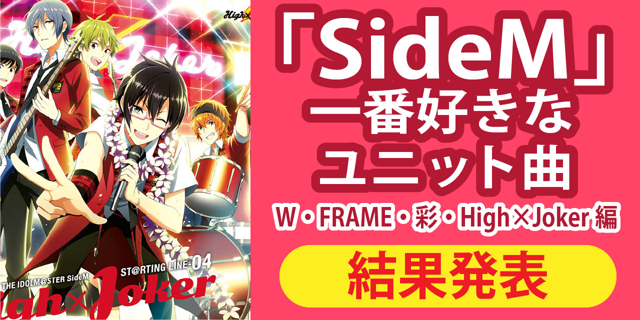 みんなが一番好きな「SideM」ユニット曲が判明！【W・FRAME・彩・High×Joker編】