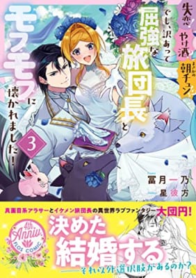 失恋!やけ酒?まさかの朝チュン!? でも、訳あって屈強な旅団長とモフモフに懐かれました!3