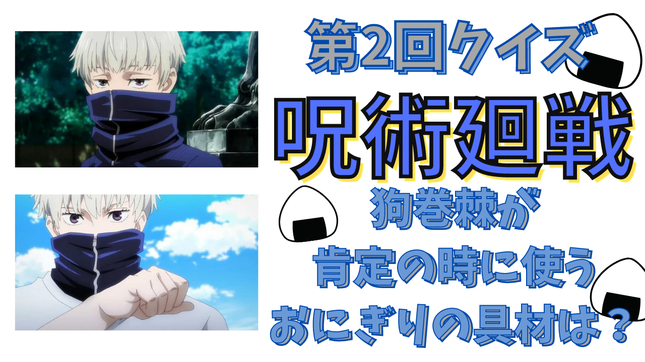 第2回「呪術廻戦」クイズ！狗巻棘が肯定の時に発するおにぎりの具は？