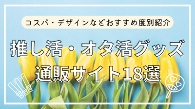 推し活・オタ活グッズが買える通販ショップ18選