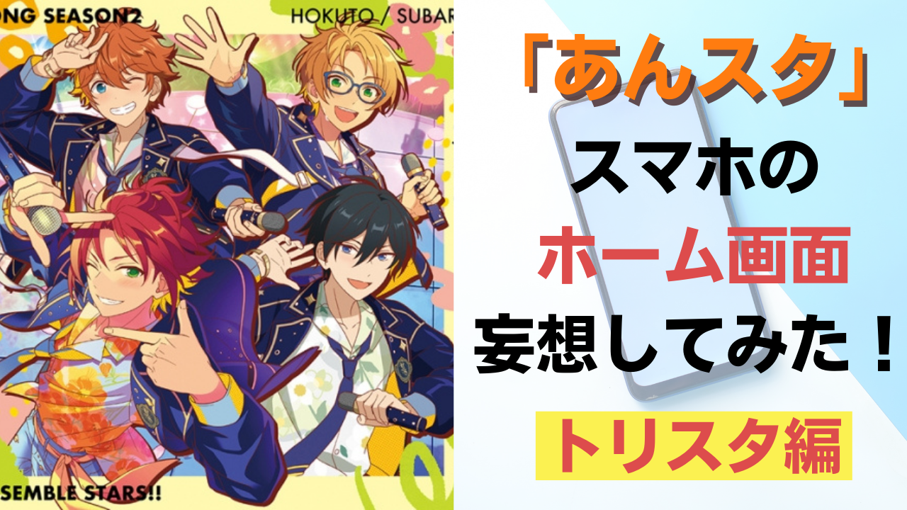 「あんスタ」スマホのホーム画面妄想！どの人からどんなメッセージがきてる？【トリスタ編】