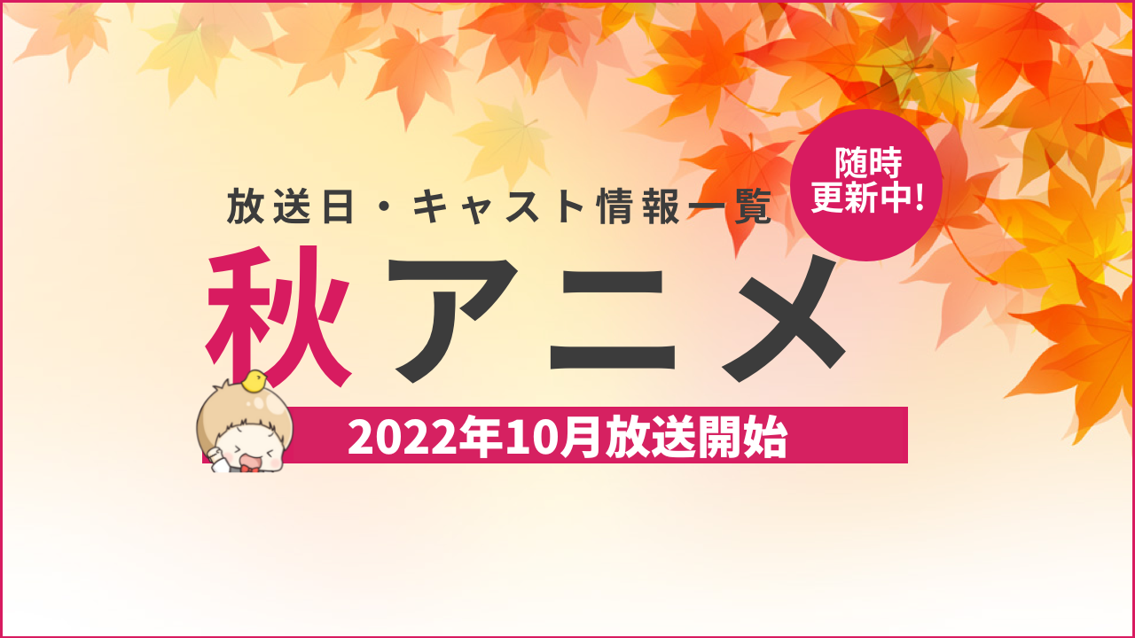 2022年秋アニメ一覧：声優・放送日など最新情報一覧まとめ【今期アニメ：10月放送開始】