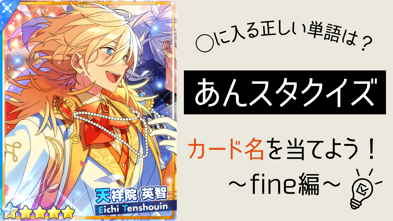 「あんスタ」カード名クイズ 〜fine編〜 ◯に入る正しい単語は？【◯の訪れを歌う紅】