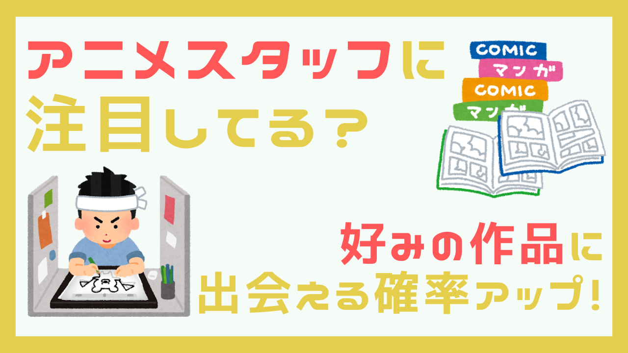 アニメスタッフに注目してる？仕事を理解すると好みの作品に出会える確率アップ！