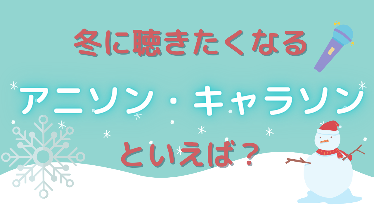冬に聴きたくなるアニソン・キャラソンを教えて！【アンケート】