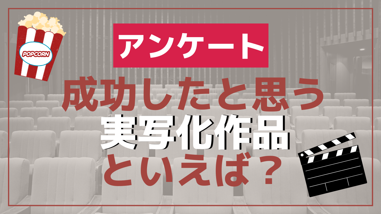 成功したと思う実写化作品を教えて！【アンケート】