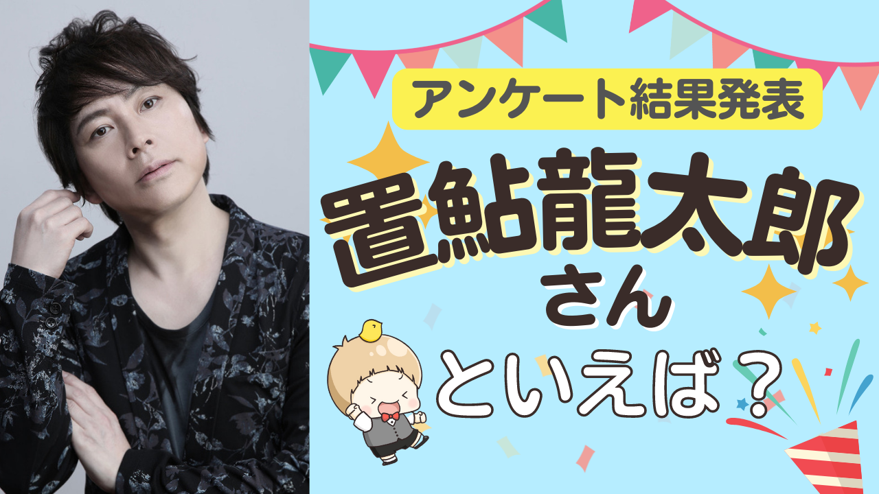 みんなが選ぶ「置鮎龍太郎さんが演じるキャラといえば？」TOP10の結果発表！【2022年版】