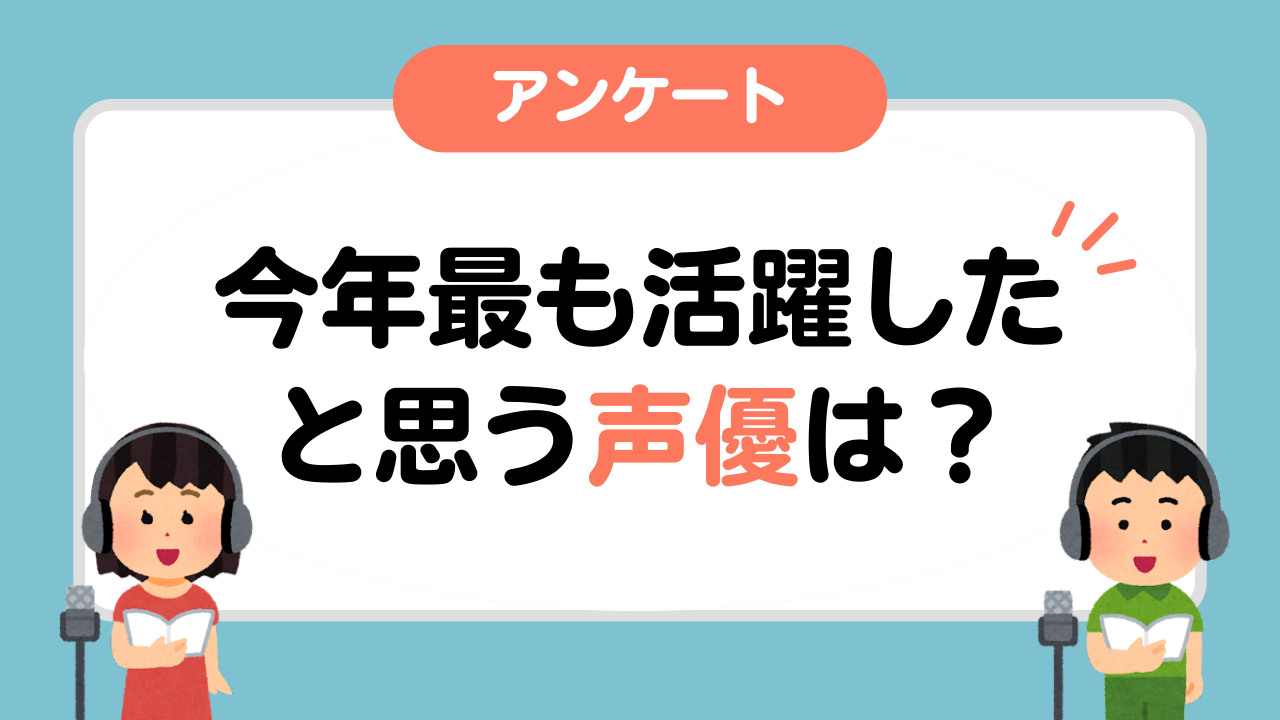 今年最も活躍したと思う声優は？【アンケート】