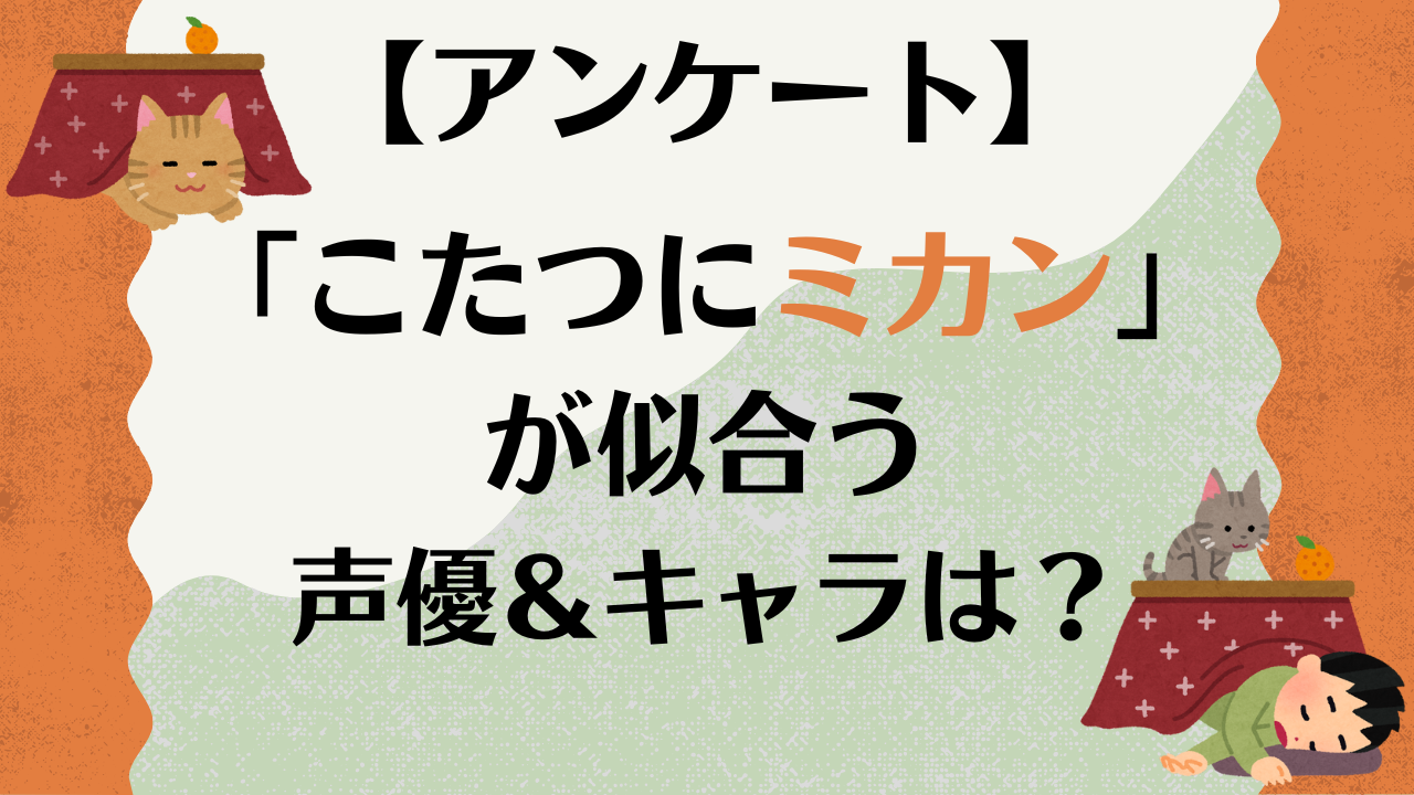 「こたつにミカン」が似合う声優・キャラクターといえば？【アンケート】