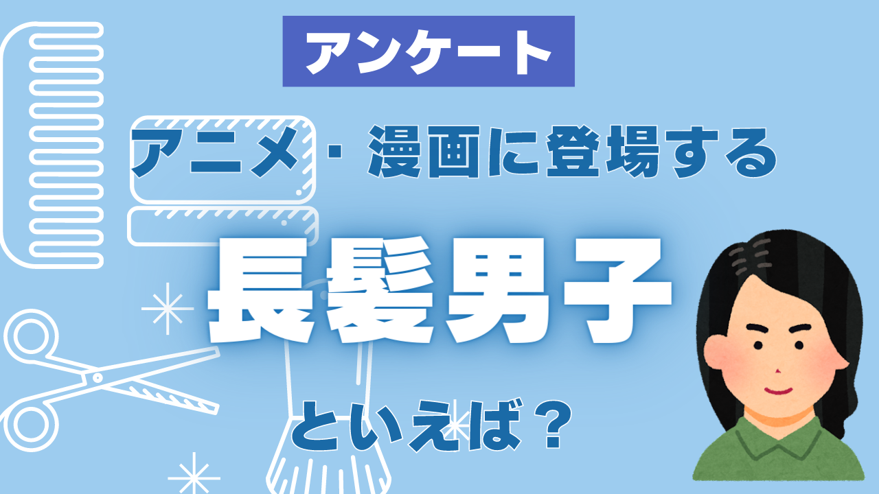 アニメ・漫画に登場する“長髪男子”といえば？【アンケート】