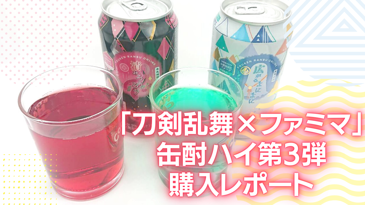 「刀剣乱舞×ファミマ」缶酎ハイ第3弾の購入レポート！味&見た目が最高で審神者大歓喜◎