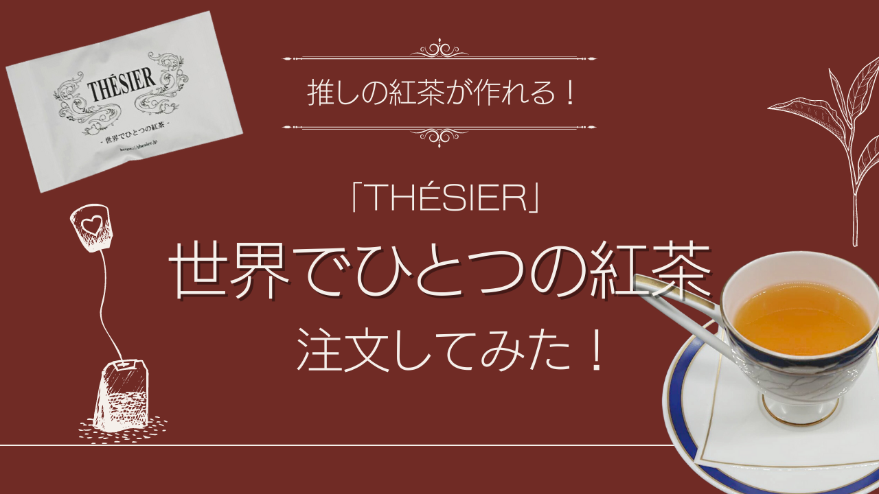 「THÉSIER（テシエ）」オーダーメイドで推しの紅茶が作れる！注文方法や味は？【購入レポ】