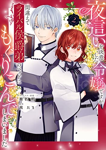 夜這いを決意した令嬢ですが間違えてライバル侯爵弟のベッドにもぐりこんでしまいました 2巻