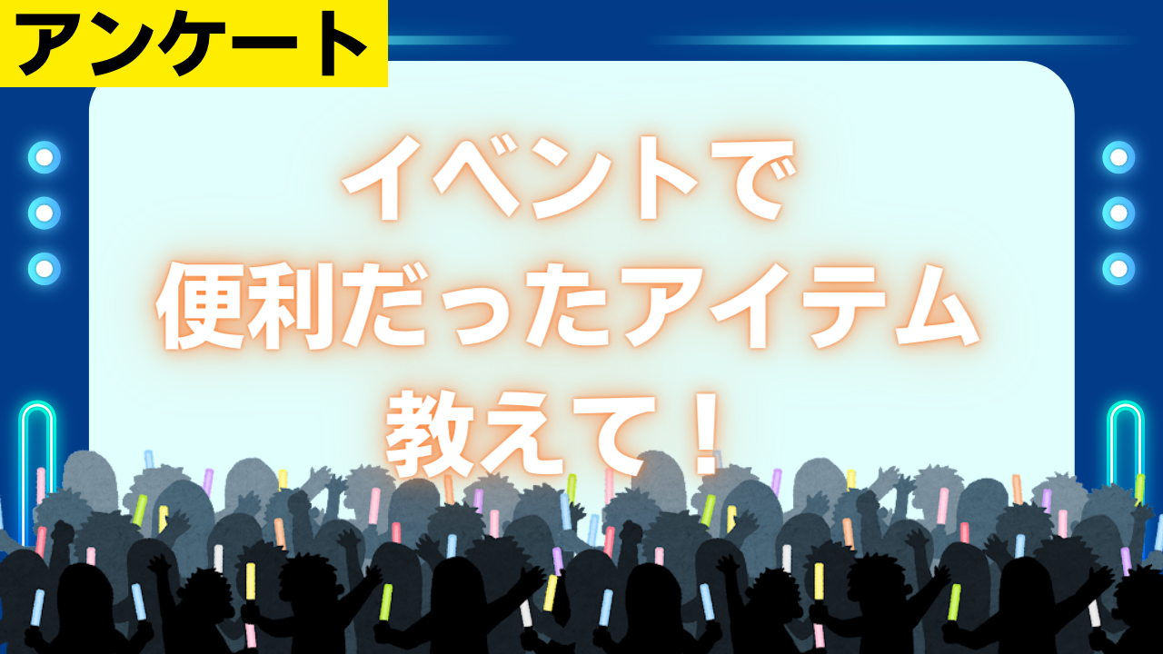 イベントで“あると便利だったアイテム”教えて！【アンケート】