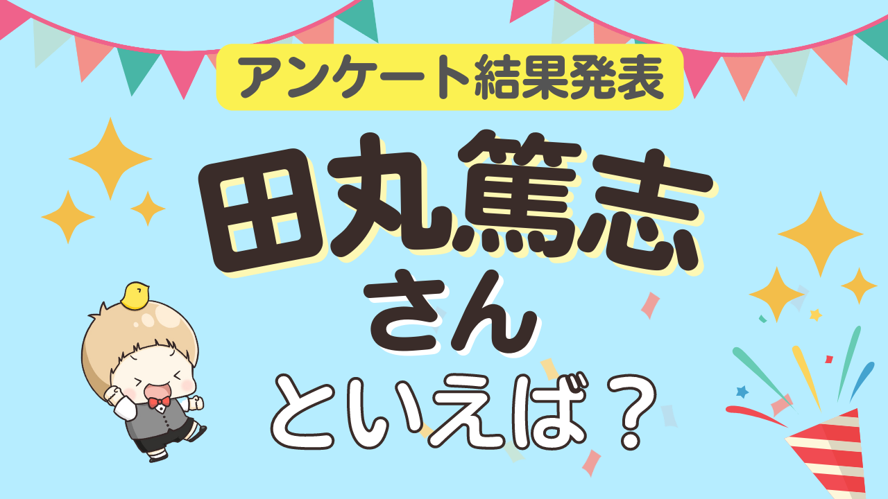 みんなが選ぶ「田丸篤志さんが演じるキャラといえば？」ランキングTOP10！【2023年版】