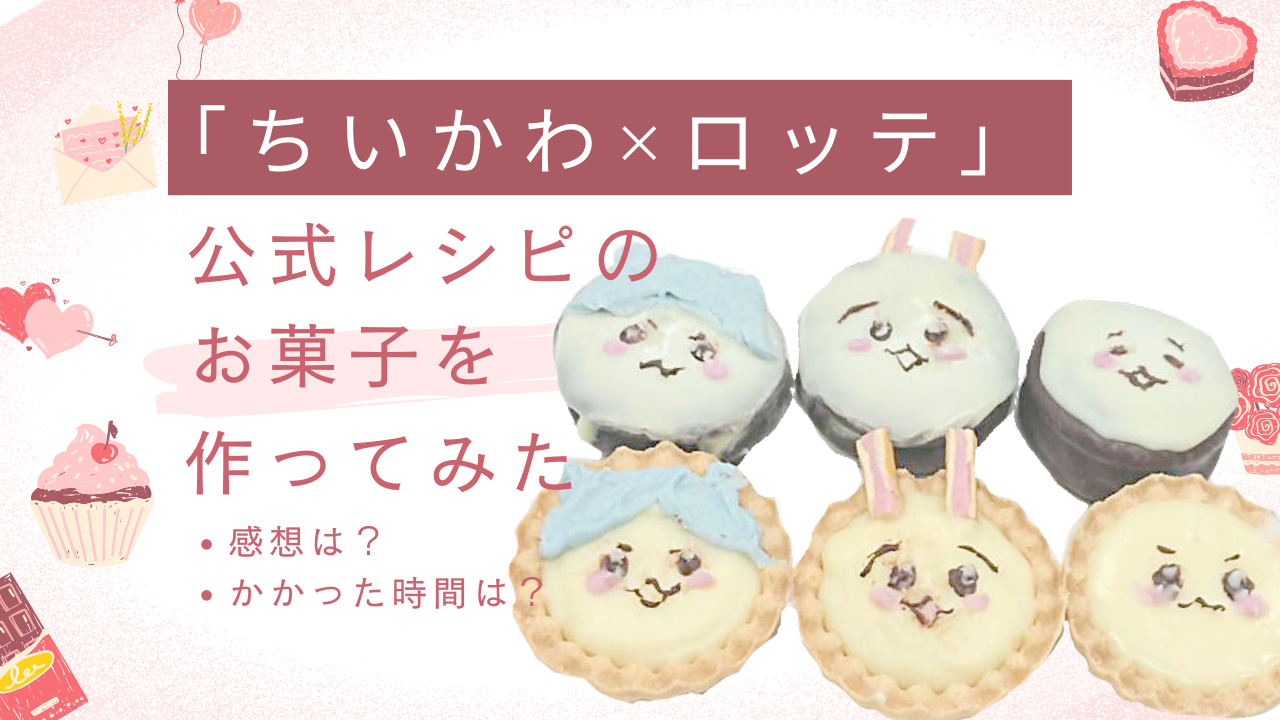 「ちいかわ×ロッテ」公式レシピのお菓子を作ってみた！かかった時間は？難易度は高い？