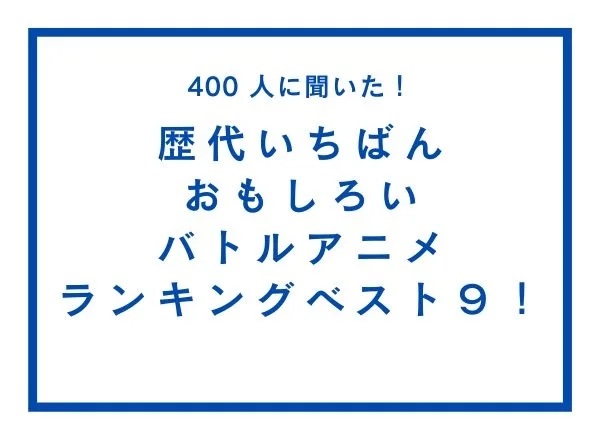 「歴代いちばんおもしろいバトルアニメ」ランキングTOP9！「鬼滅」「進撃」など…第1位は？