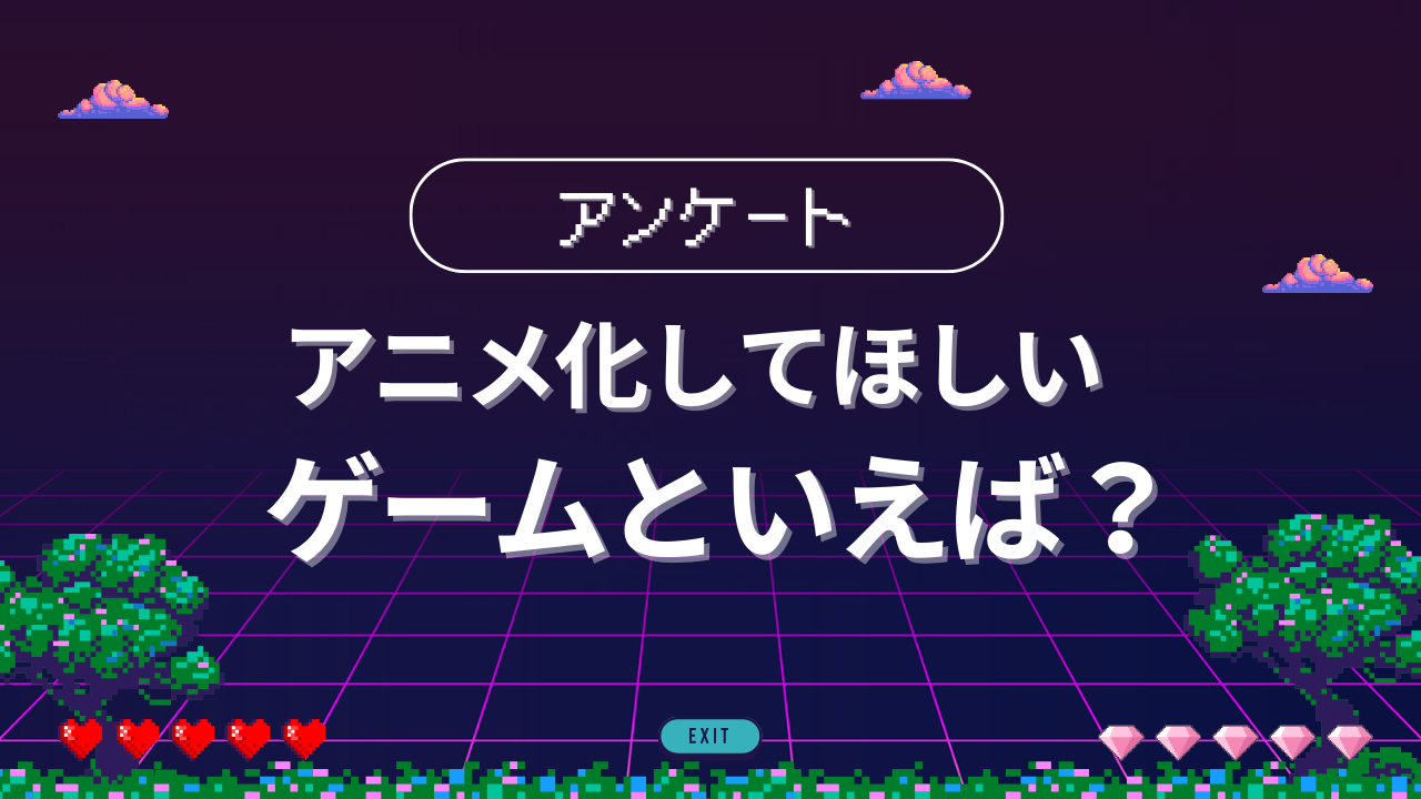 アニメ化してほしいゲームといえば？