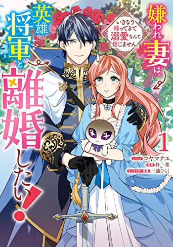 嫌われ妻は、英雄将軍と離婚したい! いきなり帰ってきて溺愛なんて信じません。 1巻