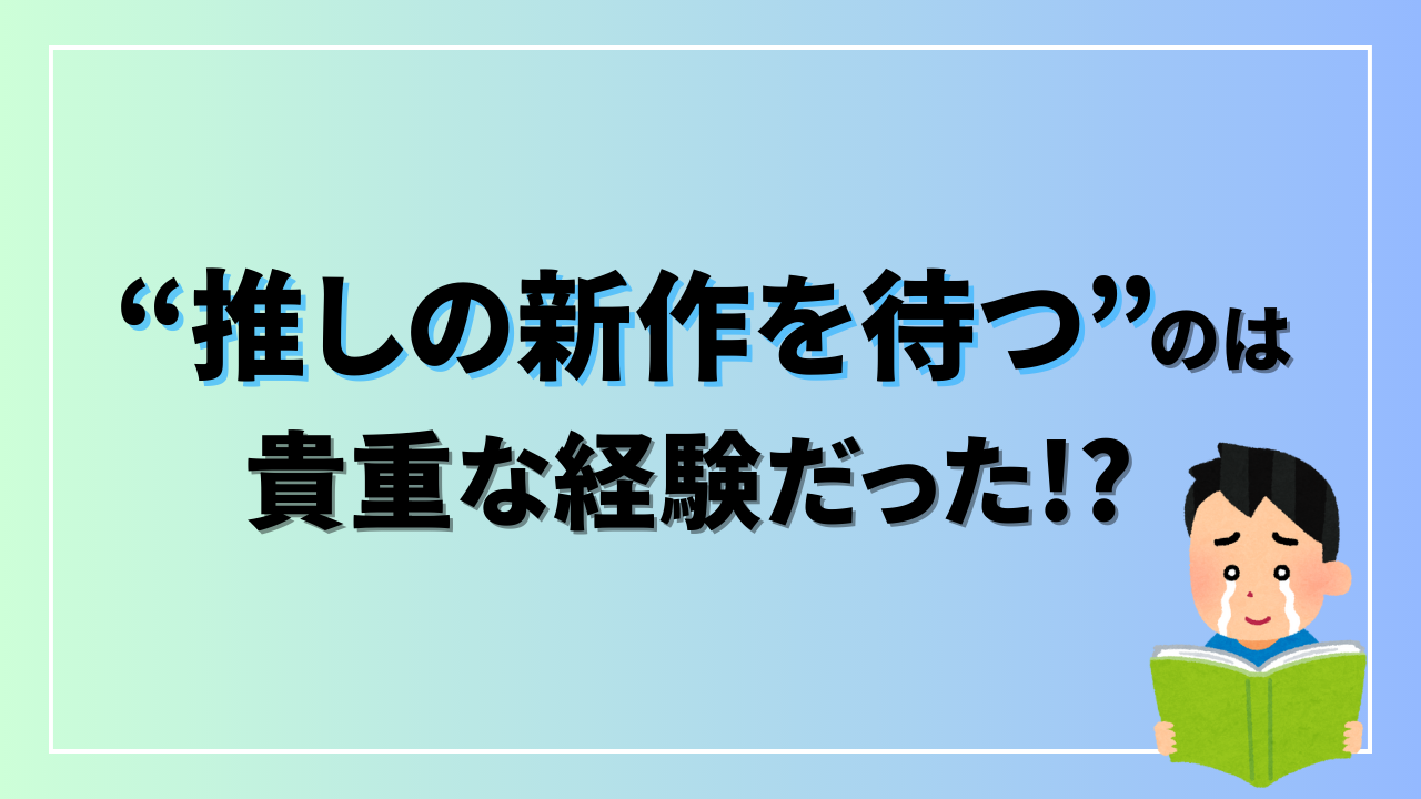 「推しの新作を待てること」は幸せ？過去の名作に触れた子どもの反応が切ない