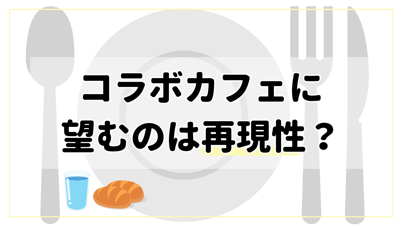 コラボカフェに望むのは“再現性”！？パンと水が550円でもOKな理由とは…