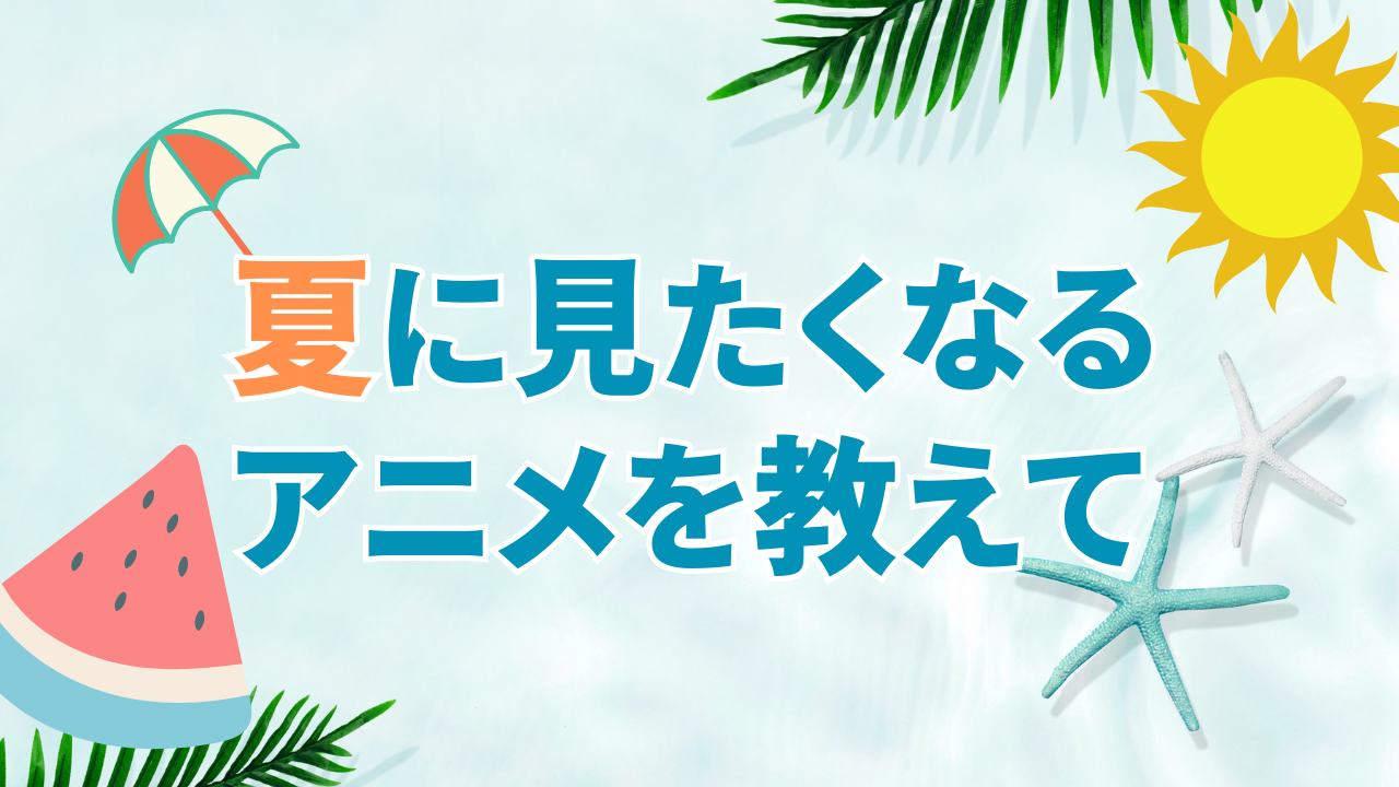 夏に見たくなるアニメを教えて！【アンケート】