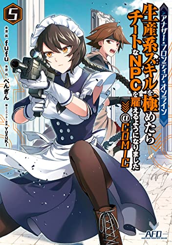 アナザー・フロンティア・オンライン～生産系スキルを極めたらチートなNPCを雇えるようになりました～＠COMIC 第5巻