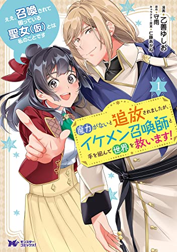 ええ、召喚されて困っている聖女（仮）とは私のことです 魔力がないと追放されましたが、イケメン召喚師と手を組んで世界を救います！(1)