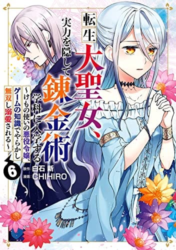 転生大聖女、実力を隠して錬金術学科に入学する ~けもの使いの悪役令嬢、ゲームの知識でやらかし無双し溺愛される~(6)