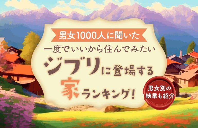 『ジブリ』一度でいいから住んでみたい家ランキング！総合・男部門・女部門全てで1位に輝いたのは？