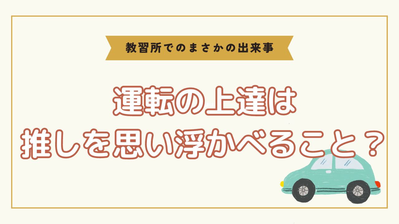 運転の上達は推しの存在？教習所での教官の教えに「これだったら通いたいかもしれん」