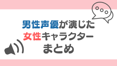 男性声優が演じた女性キャラクターまとめ