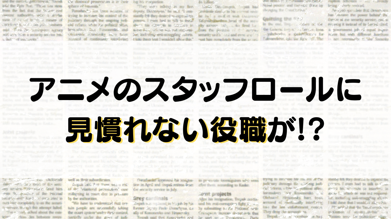 アニメのスタッフロールに見慣れない役職が？“縁の下の力持ち”が載ることに「ちゃんと載るのはいいなあ」