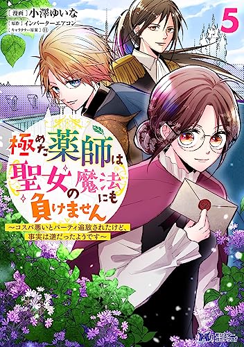 極めた薬師は聖女の魔法にも負けません～コスパ悪いとパーティ追放されたけど、事実は逆だったようです～(5)