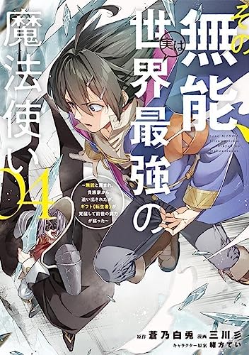 その無能、実は世界最強の魔法使い(4) ~無能と蔑まれ、貴族家から追い出されたが、ギフト《転生者》が覚醒して前世の能力が蘇った~