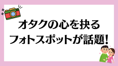 オタクの心を抉るフォトスポットが話題！