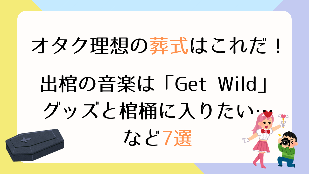 オタク理想の葬式はこれだ！出棺の音楽は「Get Wild」・グッズと棺桶に入りたい…など