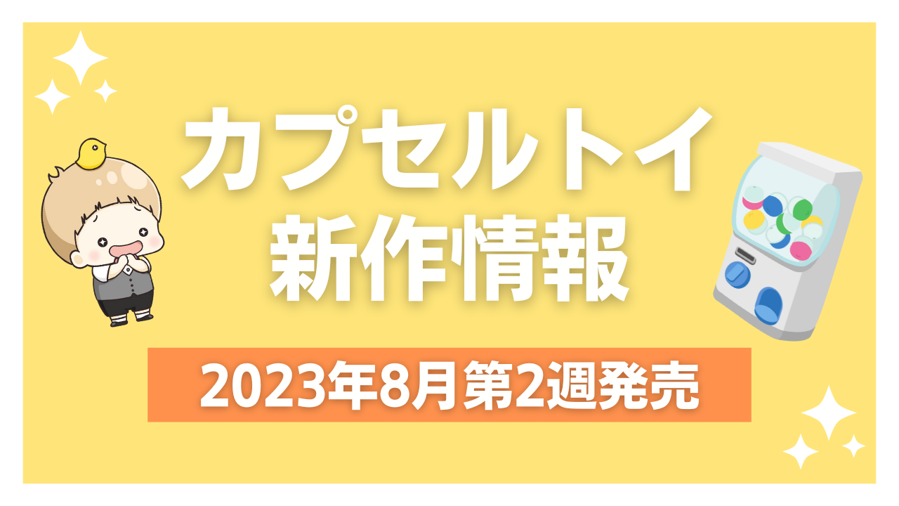 【2023年8月第2週発売】新作カプセルトイ情報｜『おジャ魔女どれみ』『呪術廻戦』「ハイキュー!!×サンリオ」など【90商品以上】