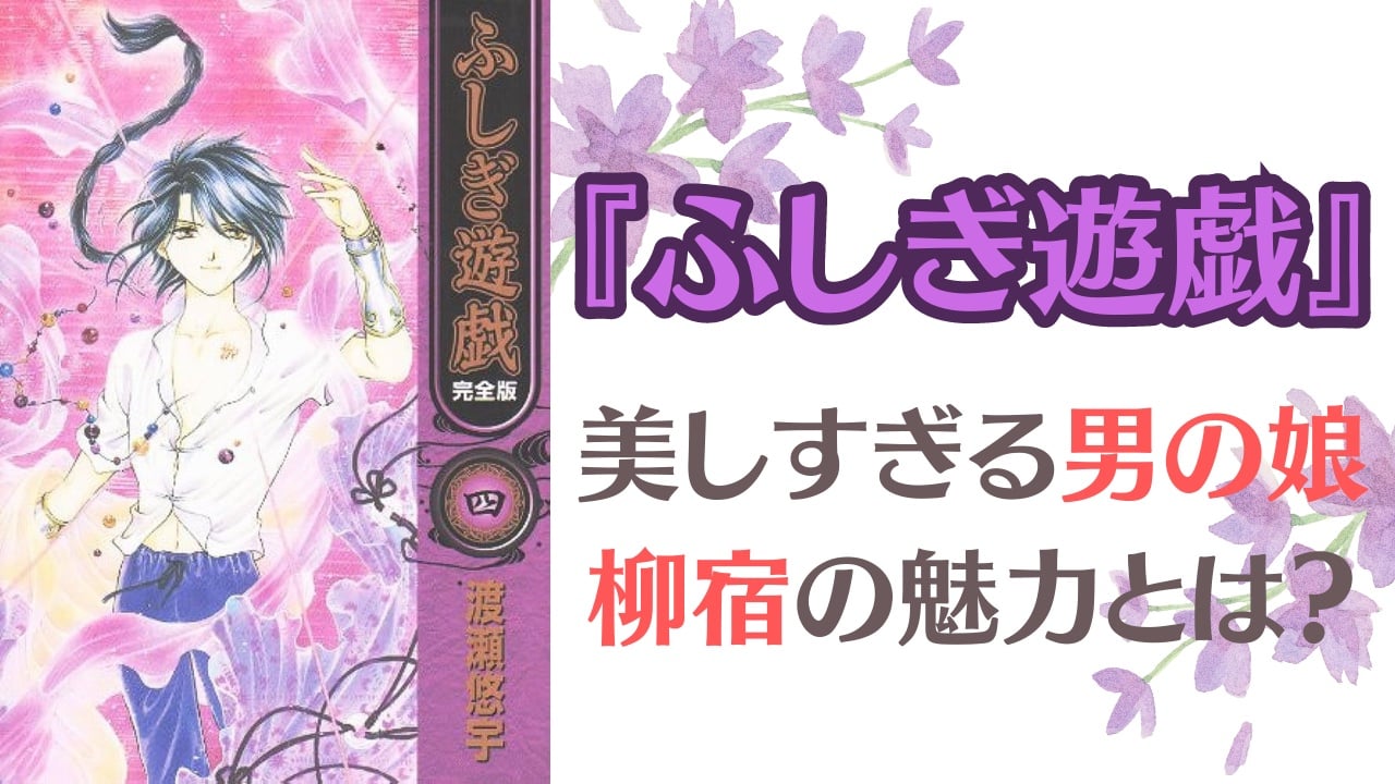 『ふしぎ遊戯』美しい男の娘“柳宿”の魅力とは？【令和に語り継ぎたいキャラ】