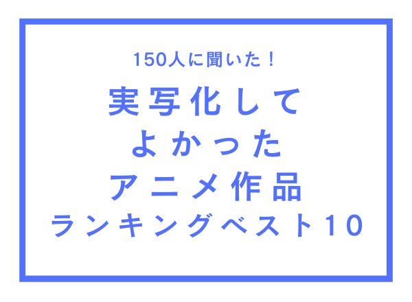 「実写化してよかったアニメ作品」ランキングTOP10！『るろうに剣心』を抑えた1位は？