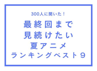 「最終回まで見続けたい夏アニメ」