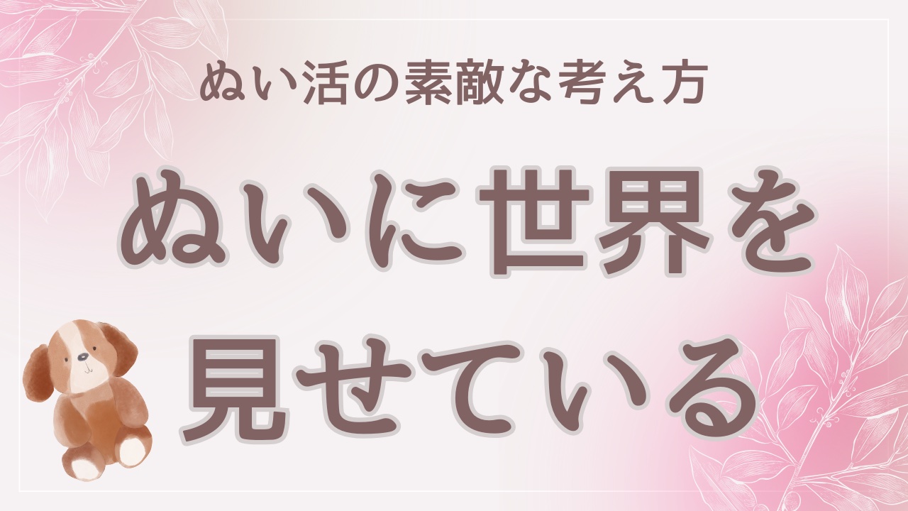 ぬい活は“ぬいに世界を見せている”、素敵な考え方に「本当に分かりみしかない」