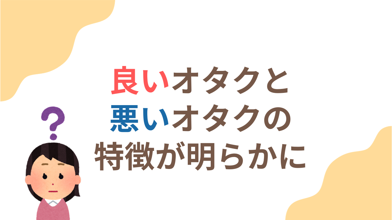 良いオタクと悪いオタクの違いって？心に刻みたい言葉に「肝に銘じておく」「沁みるぜ」