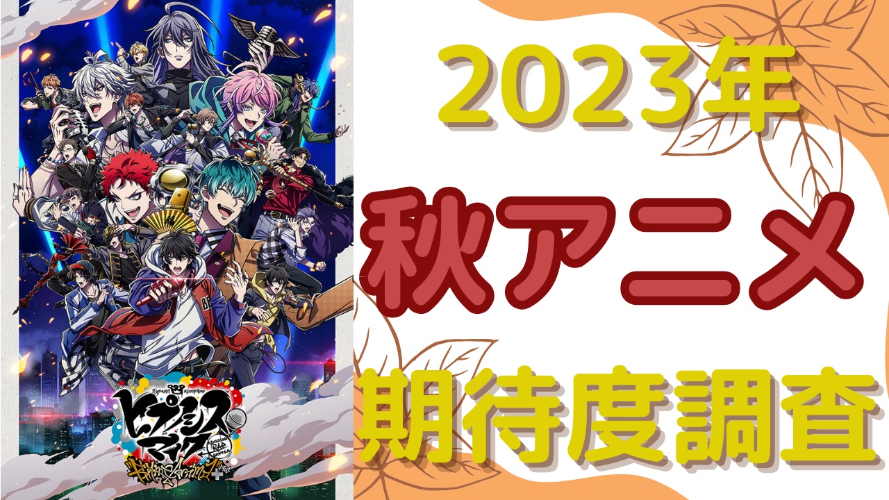 【2023年秋アニメ】期待してる・気になってる作品を教えて！【期待度調査アンケート】