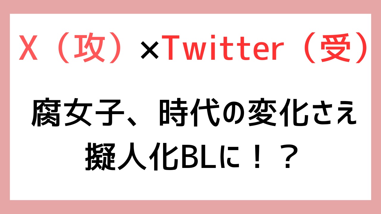 X（攻）×Twitter（受）！？腐女子が新たな擬人化BLを生み出し「その逞しさ見習いたい」